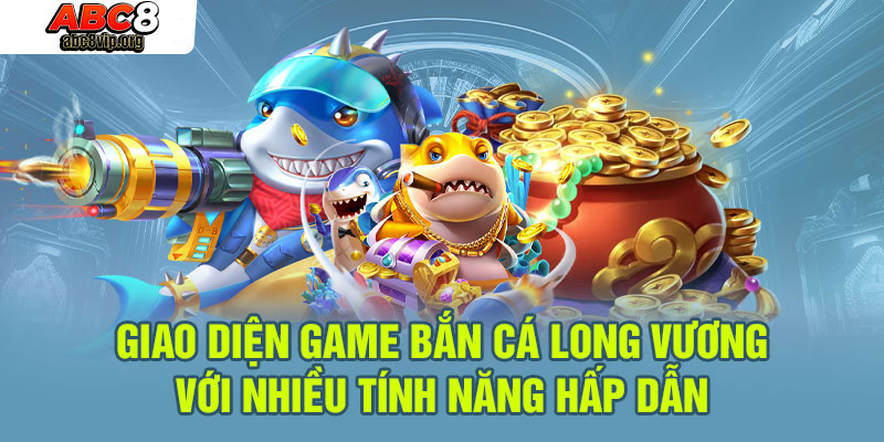 Giao diện game bắn cá Long Vương với những tính năng thú vị Giao diện game bắn cá Long Vương với những tính năng thú vị