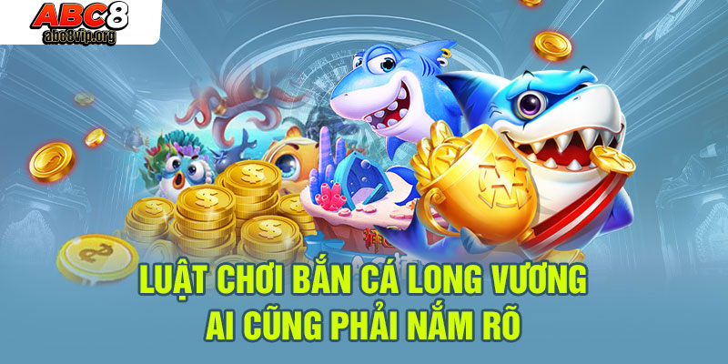 Quy tắc trò chơi bắn cá Long Vương Quy tắc trò chơi bắn cá Long Vương