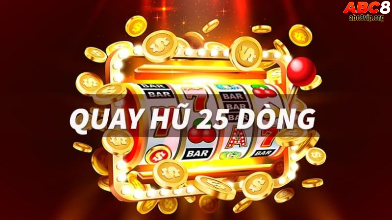 Quay hũ 25 dòng là gì Quay hũ 25 dòng là gì