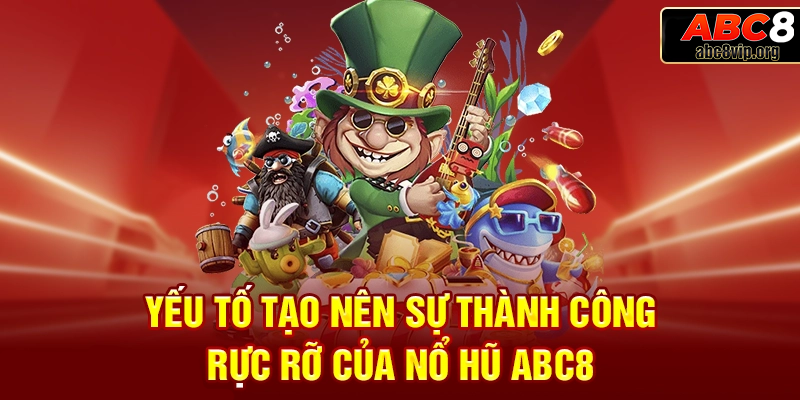 Các yếu tố góp phần vào thành công rực rỡ của nổ hũ ABC8 Các yếu tố góp phần vào thành công rực rỡ của nổ hũ ABC8